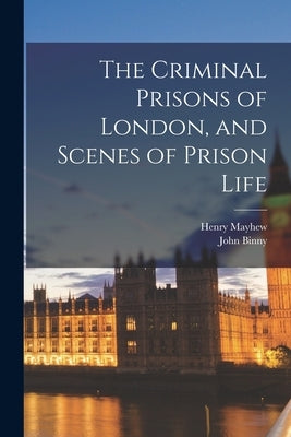 The Criminal Prisons of London, and Scenes of Prison Life Paperback Legare Street Press