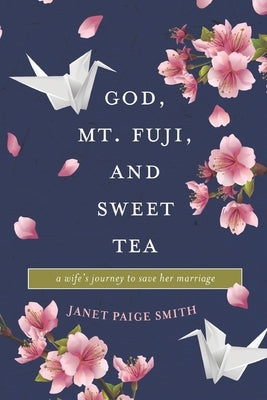 God, Mt. Fuji, and Sweet Tea: A Wife's Journey to Save Her Marriage Paperback Elk Lake Publishing Inc