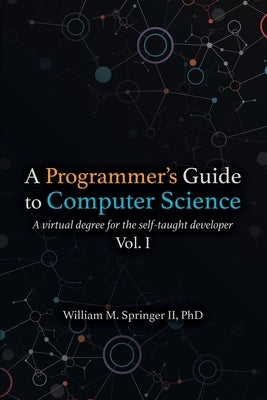 A Programmer's Guide to Computer Science: A virtual degree for the self-taught developer Paperback Jaxson Media