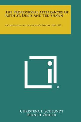 The Professional Appearances Of Ruth St. Denis And Ted Shawn: A Chronology And An Index Of Dances, 1906-1932 Paperback Literary Licensing, LLC