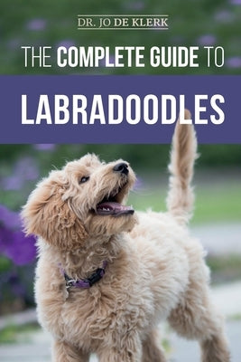 The Complete Guide to Labradoodles: Selecting, Training, Feeding, Raising, and Loving your new Labradoodle Puppy Paperback Independently Published
