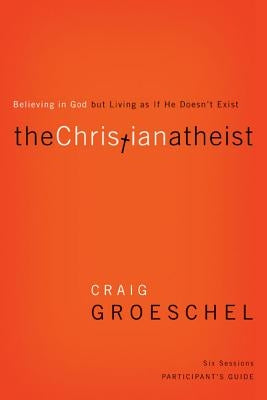 The Christian Atheist Participant's Guide: Believing in God But Living as If He Doesn't Exist Paperback Harperchristian Resources