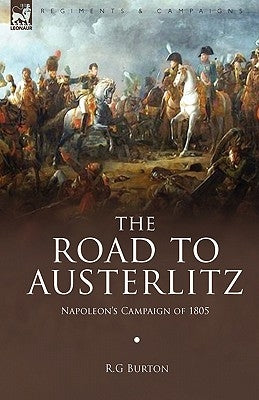 The Road to Austerlitz: Napoleon's Campaign of 1805 Paperback Leonaur Ltd