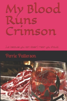 My Blood Runs Crimson: Just because you can doesn't mean you should. Paperback Independently Published