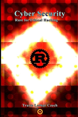 Cyber Security: Rust for Ethical Hacking Paperback Independently Published
