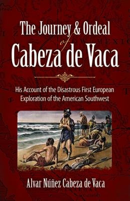 The Journey and Ordeal of Cabeza de Vaca: His Account of the Disastrous First European Exploration of the American Southwest Paperback Dover Publications