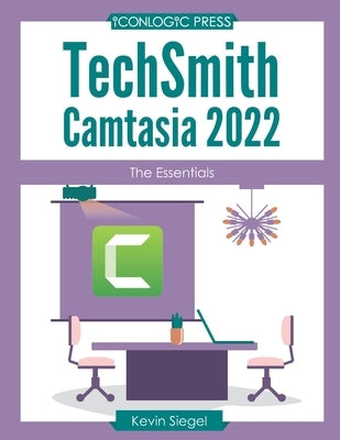 TechSmith Camtasia 2022: The Essentials Paperback Iconlogic, Inc.