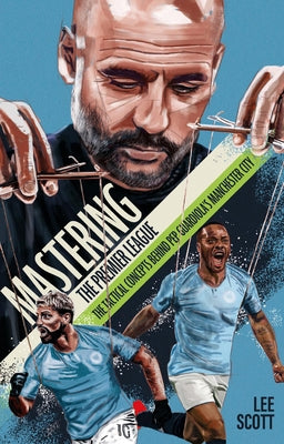 Mastering the Premier League: The Tactical Concepts Behind Pep Guardiola's Manchester City Paperback Pitch Publishing