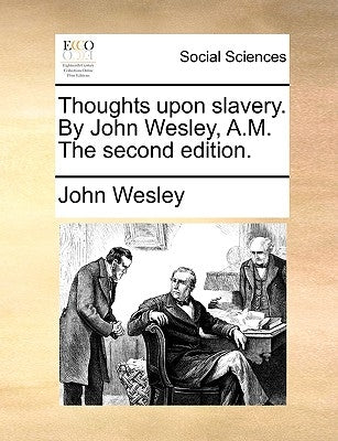 Thoughts Upon Slavery. by John Wesley, A.M. the Second Edition. Paperback Gale Ecco, Print Editions