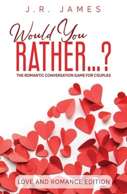 Would You Rather... ? The Romantic Conversation Game for Couples: Love and Romance Edition Paperback Love & Desire Press