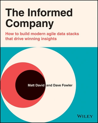 The Informed Company: How to Build Modern Agile Data Stacks That Drive Winning Insights Paperback Wiley