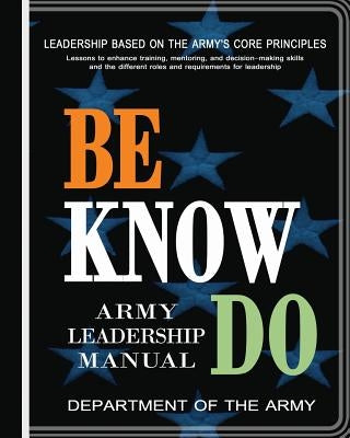 Be, Know, Do: Army Leadership Manual Paperback Createspace Independent Publishing Platform