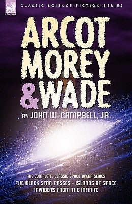 Arcot, Morey & Wade: the Complete, Classic Space Opera Series-The Black Star Passes, Islands of Space, Invaders from the Infinite Paperback Leonaur Ltd