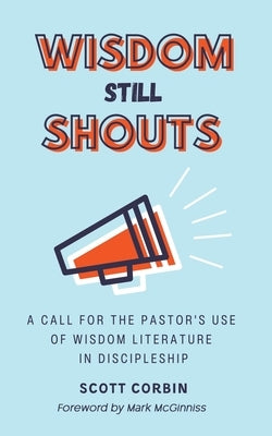 Wisdom Still Shouts: A Call for the Pastor's Use of Wisdom Literature in Discipleship Paperback Northeastern Baptist Press