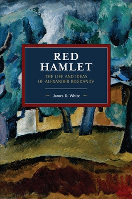 Red Hamlet: The Life and Ideas of Alexander Bogdanov Paperback Haymarket Books