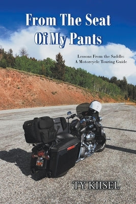From The Seat Of My Pants: Lessons From the Saddle: A Motorcycle Touring Guide Paperback Christian Faith