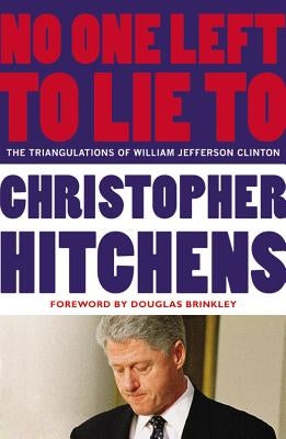 No One Left to Lie to: The Triangulations of William Jefferson Clinton Paperback Twelve
