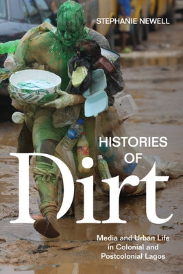 Histories of Dirt: Media and Urban Life in Colonial and Postcolonial Lagos Paperback Duke University Press