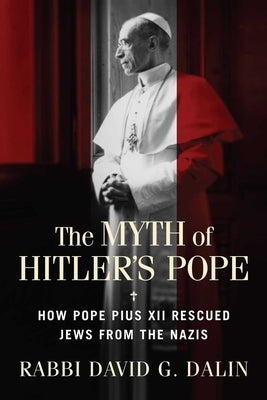 The Myth of Hitler's Pope: How Pope Pius XII Rescued Jews from the Nazis Paperback Regnery History