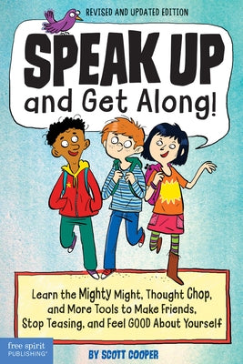 Speak Up and Get Along!: Learn the Mighty Might, Thought Chop, and More Tools to Make Friends, Stop Teasing, and Feel Good about Yourself by Cooper, Scott