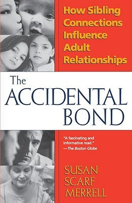 Accidental Bond: How Sibling Connections Influence Adult Relationships by Merrell, Susan