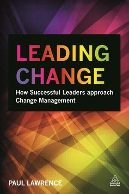 Leading Change: How Successful Leaders Approach Change Management Paperback Kogan Page