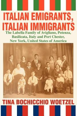 Italian Emigrants, Italian Immigrants: The Labella Family of Avigliano, Potenza, Basilicata, Italy and Port Chester, New York, United States of Americ Paperback iUniverse
