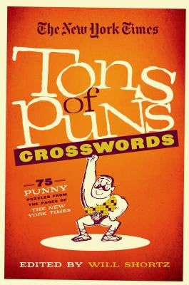 The New York Times Tons of Puns Crosswords: 75 Punny Puzzles from the Pages of the New York Times St. Martin's Griffin