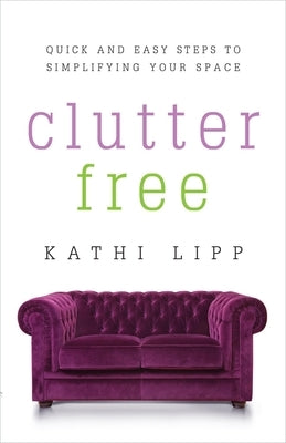 Clutter Free: Quick and Easy Steps to Simplifying Your Space Paperback Harvest House Publishers