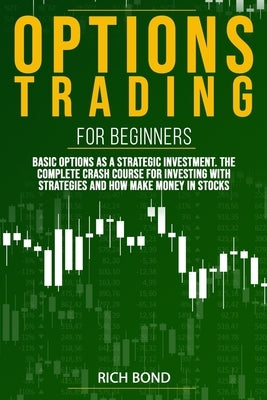 Options Trading For Beginners: Basic Options As A Strategic Investment. The Complete Crash Course For investing With Strategies And How Make Money In Paperback Independently Published
