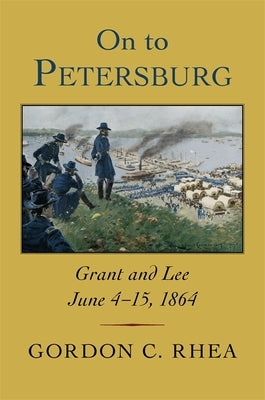 On to Petersburg: Grant and Lee, June 4-15, 1864 Paperback LSU Press