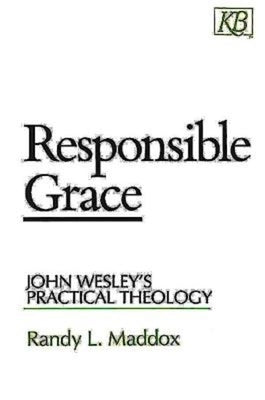 Responsible Grace: John Wesley's Practical Theology Paperback Kingswood Books