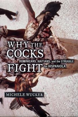 Why the Cocks Fight: Dominicans, Haitians, and the Struggle for Hispaniola Paperback Hill & Wang