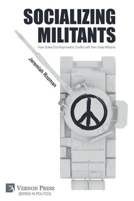 Socializing Militants: How States End Asymmetric Conflict with Non-State Militants Paperback Vernon Press