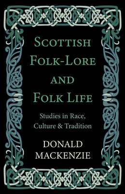 Scottish Folk-Lore and Folk Life - Studies in Race, Culture and Tradition Paperback Obscure Press