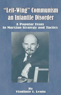 Left-Wing Communism, an Infantile Disorder: A Popular Essay in Marxian Strategy and Tactics Paperback University Press of the Pacific