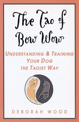 The Tao of Bow Wow: Understanding and Training Your Dog the Taoist Way Paperback Dell