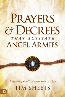 Prayers and Decrees that Activate Angel Armies: Releasing God's Angels into Action Paperback Destiny Image Incorporated