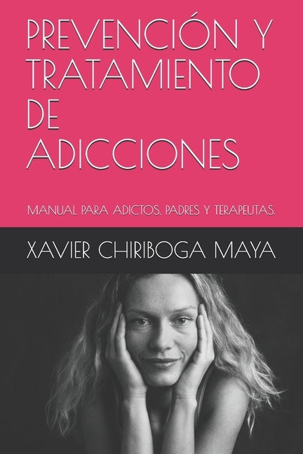 Prevención Y Tratamiento de Adicciones: Manual Para Adictos, Padres Y Terapeutas by Chiriboga Maya, Xavier