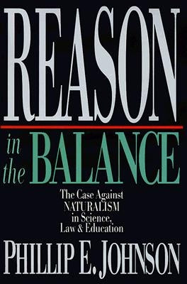 Reason in the Balance: The Case Against NATURALISM in Science, Law & Education Paperback IVP Books