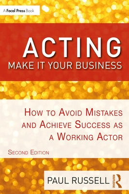 Acting: Make It Your Business: How to Avoid Mistakes and Achieve Success as a Working Actor Paperback Routledge