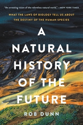 A Natural History of the Future: What the Laws of Biology Tell Us about the Destiny of the Human Species Paperback Basic Books