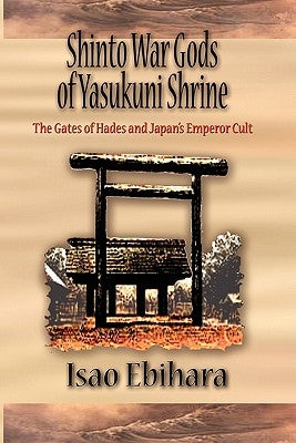 Shinto War Gods of Yasukuni Shrine: The Gates of Hades and Japan's Emperor Cult Paperback Global Educational Advance, Inc.