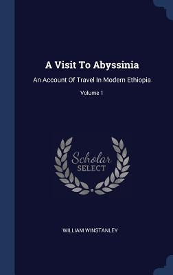 A Visit To Abyssinia: An Account Of Travel In Modern Ethiopia; Volume 1 by Winstanley, William