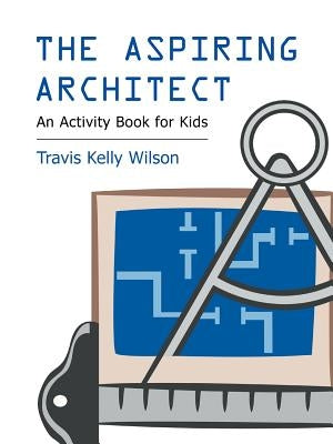 The Aspiring Architect: An Activity Book for Kids Paperback Trafford Publishing