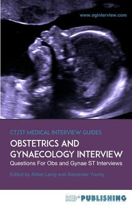 Obstetrics and Gynaecology Interview: The Definitive Guide With Over 500 ST Interview Questions For Obstetrics and Gynaecology Interviews Paperback MD+ Publishing