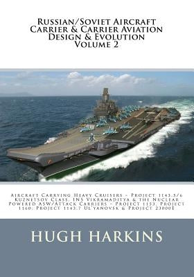 Russian/Soviet Aircraft Carrier & Carrier-borne Aviation Design & Evolution, Volume 2: Aircraft Carrying Heavy Cruisers ? Project 1143.5/6 Kuznetsov C Paperback Createspace Independent Publishing Platform