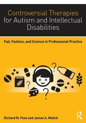 Controversial Therapies for Autism and Intellectual Disabilities: Fad, Fashion, and Science in Professional Practice Paperback Routledge