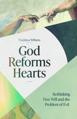 God Reforms Hearts: Rethinking Free Will and the Problem of Evil Paperback Lexham Academic