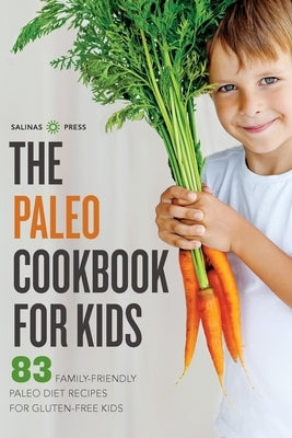 The Paleo Cookbook for Kids: 83 Family-Friendly Paleo Diet Recipes for Gluten-Free Kids Paperback Salinas Press